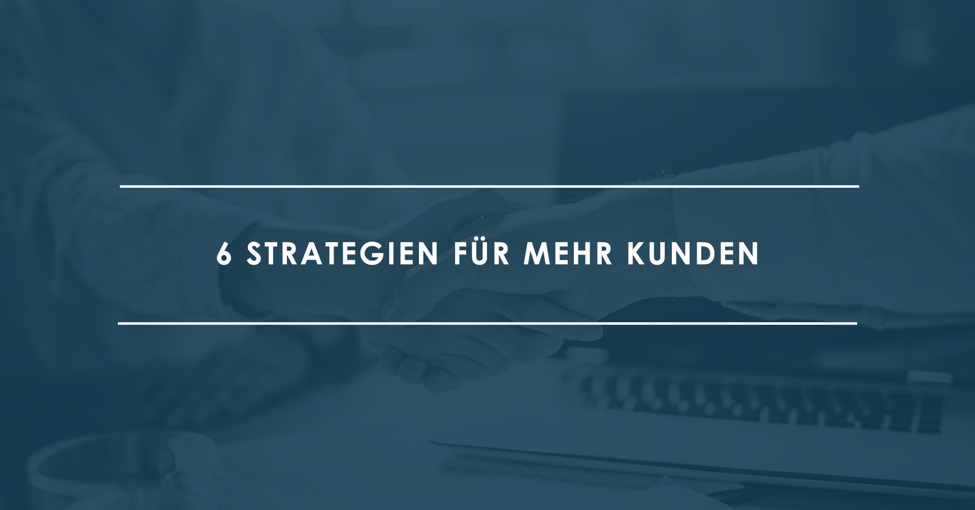 6 Strategien, Um Mehr Kunden Zu Gewinnen