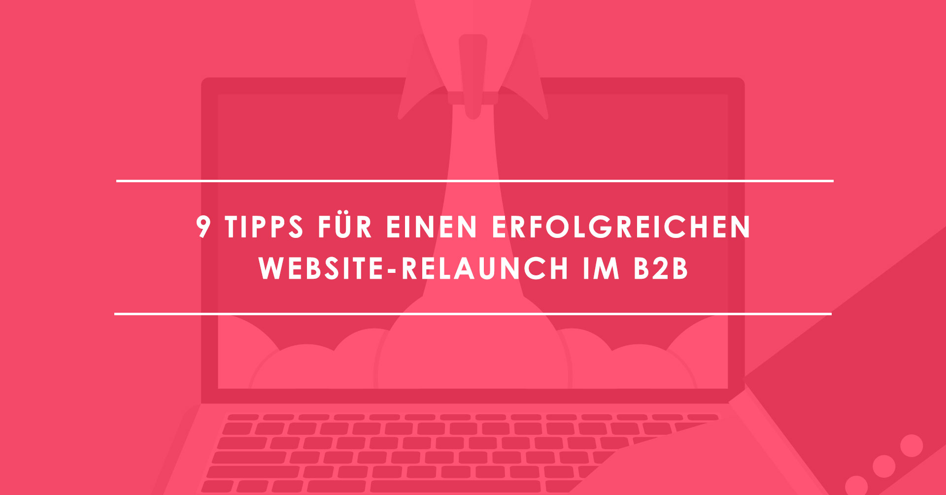 Website-Relaunch Im B2B: 9 Tipps Für Die Optimierung