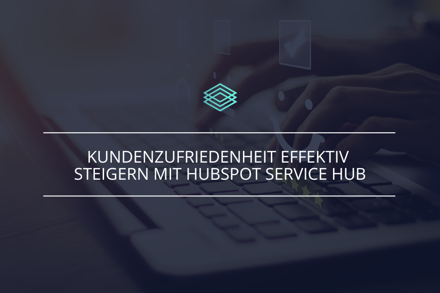 Kundenzufriedenheit effektiv steigern mit HubSpot Service Hub