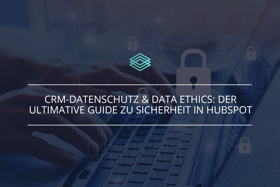 CRM-Datenschutz und Data Ethics: Der ultimative Guide zu Sicherheit in HubSpot